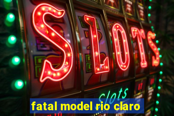 fatal model rio claro-sp